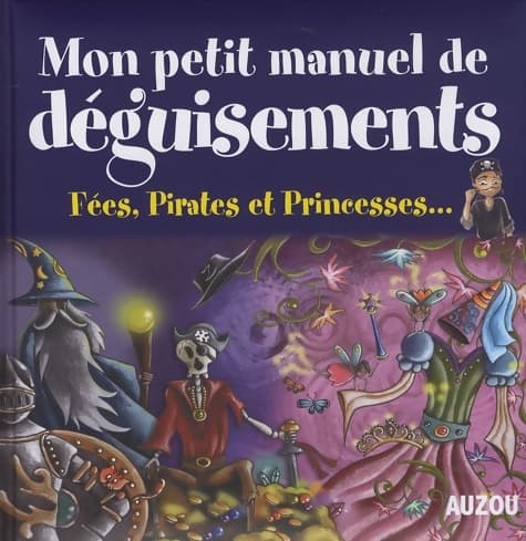 Mon petit manuel de déguisements : Fées pirates et princesses - Collectif